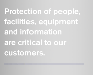 Protection of people, facilities, equipment and information are critical to our customers.